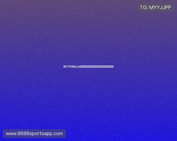 下载196体育app下载,享受高清赛事直播和实时比分更新的便捷体验 下载196体育app下载,享受高清赛事直播和实时比分更新的便捷体验